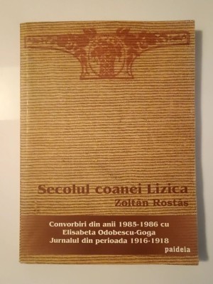 Zoltan Rostas - Secolul coanei Lizica: convorbiri din anii 1985-1986 cu Elisabeta Odobescu-Goga foto