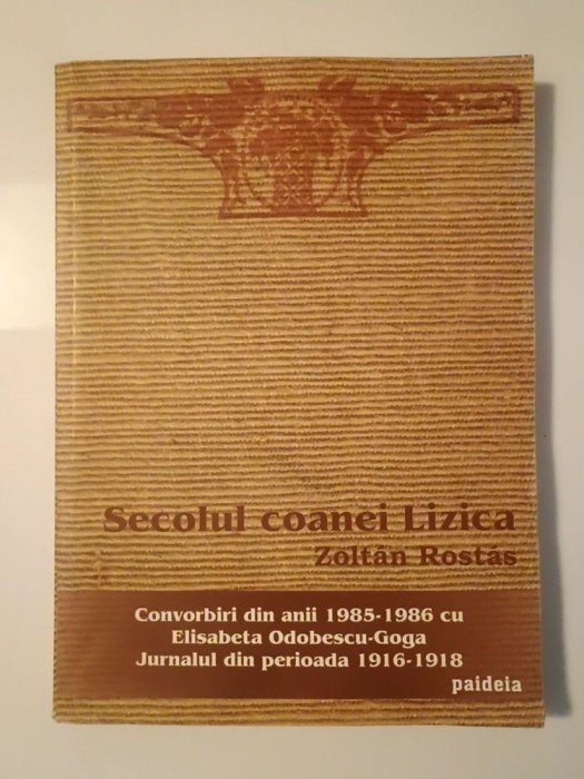 Zoltan Rostas - Secolul coanei Lizica: convorbiri din anii 1985-1986 cu Elisabeta Odobescu-Goga