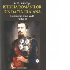 Istoria romanilor din Dacia Traiana. Volumul 8. Domnia lui Cuza Voda. Partea II - A. D. Xenopol