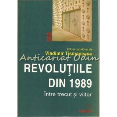 Revolutiile Din 1989. Intre Trecut Si Viitor - Vladimir Tismaneanu
