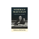 Norman MacLean: A Life of Letters and Rivers