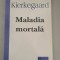 Soren Kierkegaard - Maladia mortala