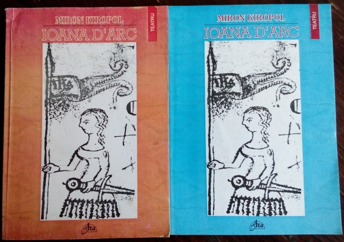 MIRON KIROPOL: IOANA D&#039;ARC (TEATRU IN VERSURI)[PARTEA I, 2001 + PARTEA II, 2003]