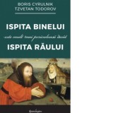Ispita Binelui este mult mai periculoasa decat ispita Raului. Editia a II-a - Tzvetan Todorov, Boris Cyrulnik, Doina Jela