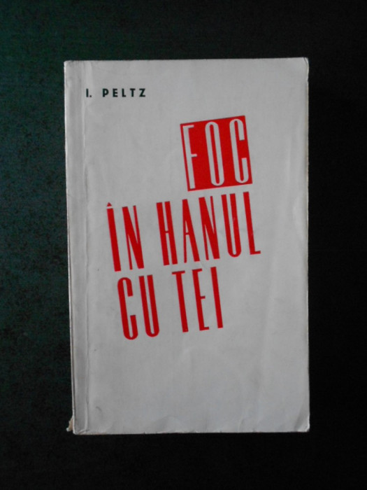 I. PELTZ - SCRIERI volumul 3. FOC IN HANUL CU TEI