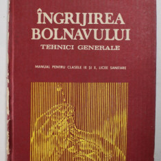 INGRIJIREA BOLNAVULUI - TEHNICI GENERALE , MANUAL PENTRU CLASELE IX si X , LICEE SANITARE de Dr. GEORGETA - AURELIA BALTA ...AGLAIA KYOWSKI , 1991 *CO