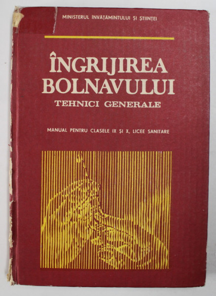 INGRIJIREA BOLNAVULUI - TEHNICI GENERALE , MANUAL PENTRU CLASELE IX si X , LICEE SANITARE de Dr. GEORGETA - AURELIA BALTA ...AGLAIA KYOWSKI , 1991 *CO