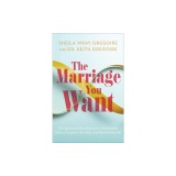 The Marriage You Want: Moving Beyond Stereotypes for a Relationship Built on Scripture, New Data, and Emotional Health
