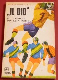 Carte Fotbal - &quot;IL DIO&quot; si &quot;DIAVOLII&quot; din FATA PORTII... de George Mihalache