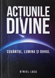 Actiunile Divine: Cuvantul, Lumina si Duhul - Otniel Luca - Carte Spirituala, Teologie