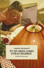 Tu No Eres Como Otras Madres, Paperback/Angelika Schrobsdorff foto