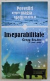 POVESTIREA DESPRE MAGIA VIETII DE ZI CU ZI - INSEPARABILITATE de GREGG BRADEN si LYNN LAUBER , 2018