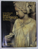 LA BASILICA DI SANT &#039; EUSTORGIO IN MILANO , a cura di GIAN ALBERTO DELL &#039; ACQUA , 1984