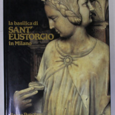 LA BASILICA DI SANT ' EUSTORGIO IN MILANO , a cura di GIAN ALBERTO DELL ' ACQUA , 1984