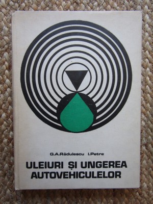 ULEIURI SI UNGEREA AUTOVEHICULELOR de G.A. RADULESCU si I . PETRE , 1973 foto