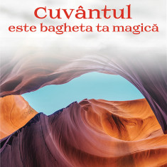 Cuvântul este bagheta ta magică - Florence Scovel Shinn