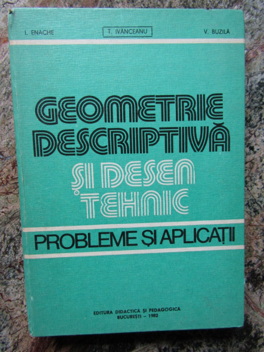 T. Ivanceanu - Geometrie descriptiva si desen tehnic. Probleme si aplicatii