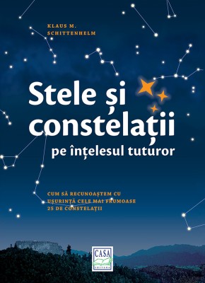 Stele Si Constelatii Pe Intelesul Tuturor, Klaus M. Shittenhelm - Editura Casa foto