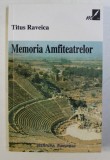 MEMORIA AMFITEATRELOR de TITUS RAVEICA , 2001 *DEDICATIA AUTORULUI CATRE ACAD. ALEXANDRU BOBOC