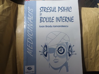 STRESUL PSIHIC SI BOLILE INTERNE - IOAN BRADU IAMANDESCU, ED ALL 1993, 286 P foto
