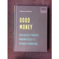 GOOD MONEY, CHELTUIESTE PRUDENT, IMBUNATATESTE-TI SITUATIA FINANCIARA - NATHALIE SPENCER