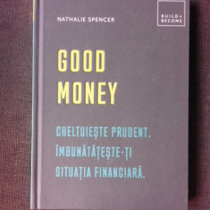 GOOD MONEY, CHELTUIESTE PRUDENT, IMBUNATATESTE-TI SITUATIA FINANCIARA - NATHALIE SPENCER