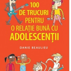 100 de trucuri pentru o relatie mai buna cu adolescentii | Danie Beaulieu