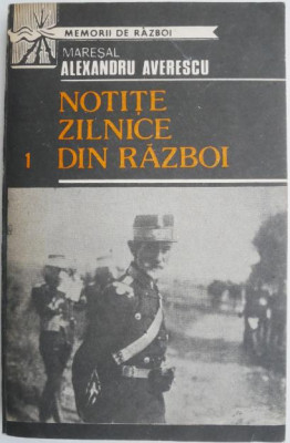 Notitte zilnice din razboi, vol. I. (1914-1916) Neutralitatea &amp;ndash; Alexandru Averescu foto