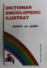 DICTIONAR ENCICLOPEDIC ILUSTRAT - PENTRU UZUL SCOLAR , ANII '2000