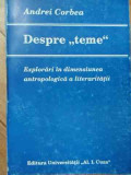 Despre Teme Explorari In Dimensiunea Antropologica A Literatu - Andrei Corbea ,522098