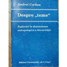Despre Teme Explorari In Dimensiunea Antropologica A Literatu - Andrei Corbea ,522098