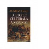 O istorie culturala a nebuniei (editia 2023) - Andrew Scull