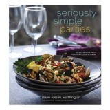 Seriously Simple Parties Recipes Menus Advice For Effortless Entertaining
