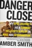 Danger Close: My Epic Journey as a Combat Helicopter Pilot in Iraq and Afghanistan