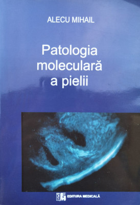 Patologia Moleculara A Pielii - Alecu Mihail ,556289 foto
