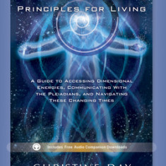 Pleiadian Principles for Living: A Guide to Accessing Dimensional Energies, Communicating with the Pleiadians, and Navigating These Changing Times