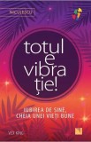 Totul e vibratie! Iubirea de sine, cheia unei vieti bune, Niculescu