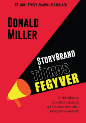 StoryBrand a titkos fegyver - Vidd sikerre a v&amp;aacute;llalkoz&amp;aacute;sod a t&amp;ouml;rt&amp;eacute;netmond&amp;aacute;s els&amp;ouml;prő erej&amp;eacute;vel! - Donald Miller foto