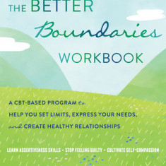 The Better Boundaries Workbook: A Cbt-Based Program to Help You Set Limits, Express Your Needs, and Create Healthy Relationships