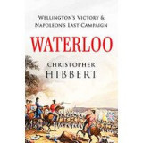 Waterloo: Wellington&#039;s Victory and Napoleon&#039;s Last Campaign