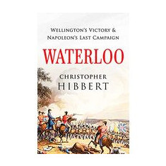 Waterloo: Wellington's Victory and Napoleon's Last Campaign