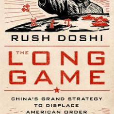 The Long Game: China's Grand Strategy and the Displacement of American Power