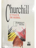Norman Rose - Churchill - O viață de rebel (editia 1998)