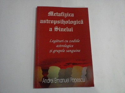 METAFIZICA ASTROPSIHOLOGIICA A SINELUI (legaturi cu zodiile astrologice si grupele sanguine) - Andrei Emanuel POPESCU foto