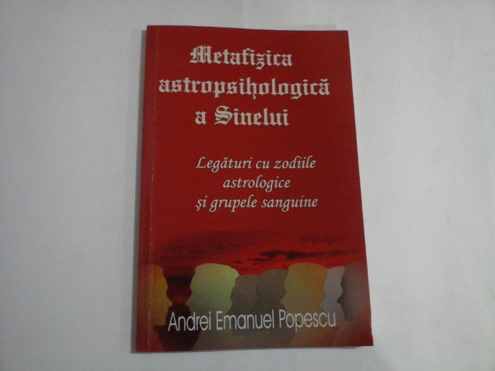 METAFIZICA ASTROPSIHOLOGIICA A SINELUI (legaturi cu zodiile astrologice si grupele sanguine) - Andrei Emanuel POPESCU