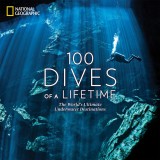 100 Dives of a Lifetime: The World&#039;s Ultimate Underwater Destinations