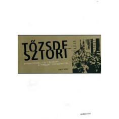 A tőzsdesztori - Emberk&ouml;zeli t&ouml;rt&eacute;netek a magyar tőkepiacr&oacute;l - Emberk&ouml;zeli t&ouml;rt&eacute;netek a magyar tőkepiacr&oacute;l - Szeles N&oacute;ra