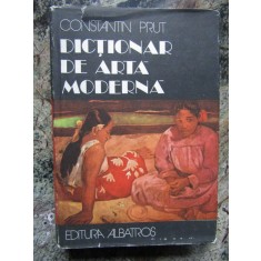 DICTIONAR DE ARTA MODERNA- CONSTANTIN PRUT, BUC.1982
