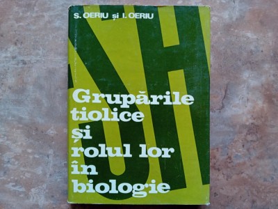 Gruparile Tiolice si Rolul Lor In Biologie - S. Oeriu, I. Oeriu 1977 foto