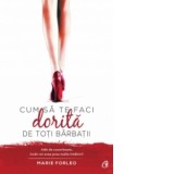 Cum sa te faci dorita de toti barbatii - Atat de cuceritoare, incat vei avea prea multe intalniri! - Marie Forleo